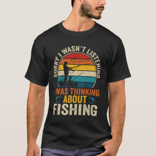 Sorry, ik luisterde niet, ik dacht aan vissen t-shirt