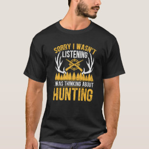Sorry, ik luisterde niet, ik denk aan jagen t-shirt