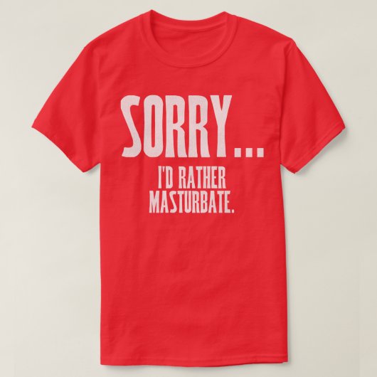 Sorry, ik masturbeer liever t-shirt (Design voorkant)