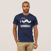 Sorry, ik Mustache...Ben je een zombie? T-shirt (Voorkant volledig)