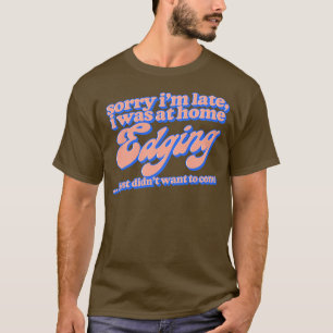 Sorry Im laat was ik thuis rand 1 T-shirt