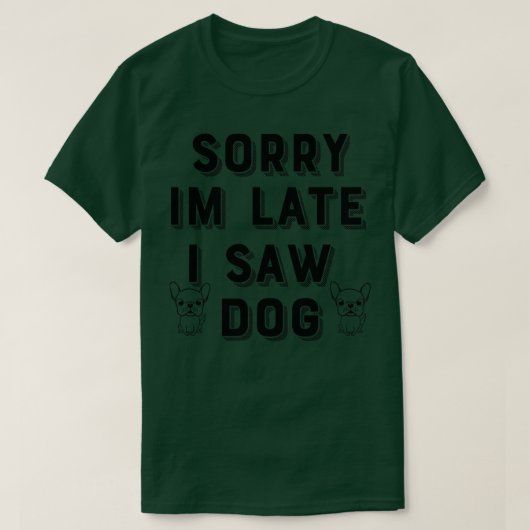 Sorry Im laat zag ik hond T-shirt (Design voorkant)