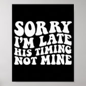 Sorry I'm Late His Timing Not Mine On Back  Poster (Voorkant)