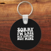 Sorry I'm Late His Timing Not Mine On Back Sleutelhanger (Voorkant)