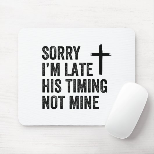 Sorry I'm Late His Timing Not Mine Shirt  Muismat (Met muis)