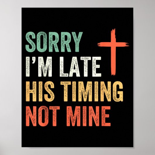 Sorry I'm Late His Timing Not Mine Shirt Poster (Voorkant)