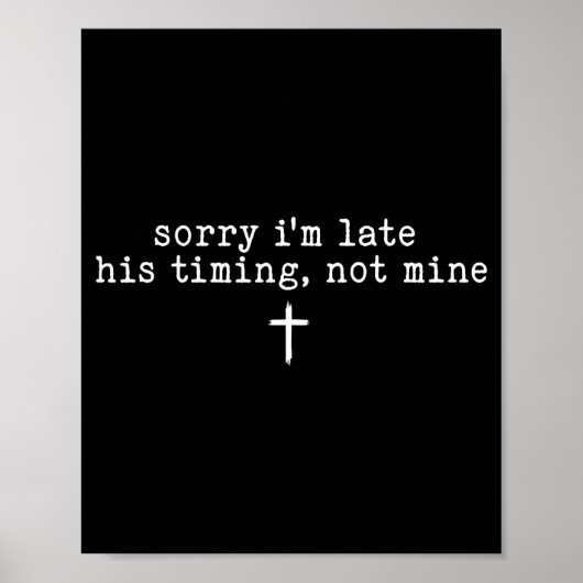 Sorry I'm Late His Timing Not Mine Shirt  Poster (Voorkant)