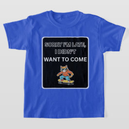  Sorry I'm Late I Didn't Want to Come Cat  T-shirt