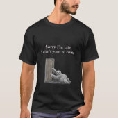 Sorry I'm late. I didn't want to come. Classic T-shirt (Voorkant)