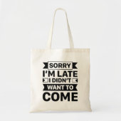 Sorry I'm Late I Didn't Want To Come Tote Bag (Voorkant)