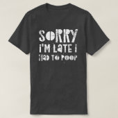 Sorry I'm Late I Had A Lot To Poop T-shirt (Design voorkant)