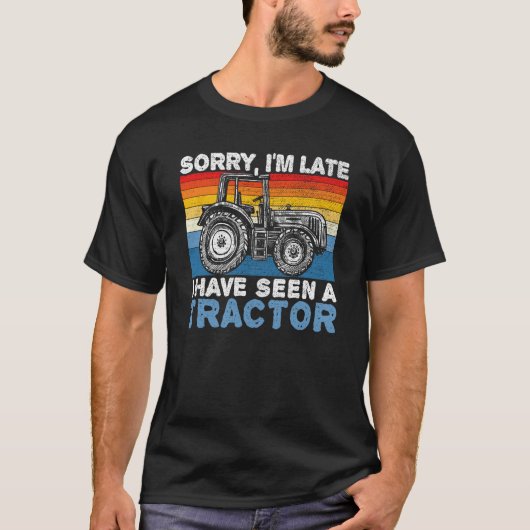 Sorry I'm Late I Have Seen A Tractor Farming Life  T-shirt (Voorkant)