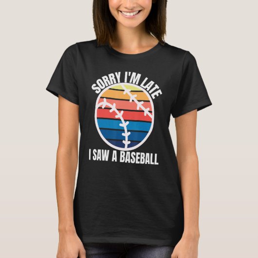 Sorry Im Late I Saw a Baseball T-shirt (Voorkant)
