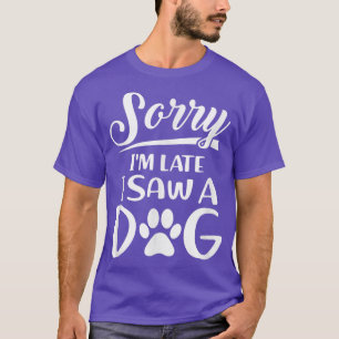 Sorry Im Late I Saw A Dog Lovers Quote Cute Animal T-shirt
