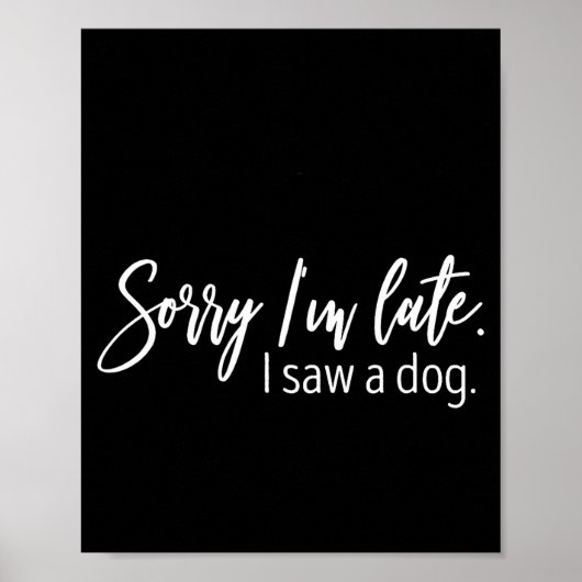 Sorry I'm Late I Saw A Dog Sarcastic Sayings  Poster (Voorkant)