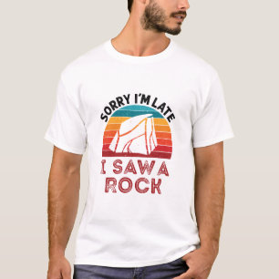 Sorry I'm Late I Saw a Rock Rockhound Collector T-shirt