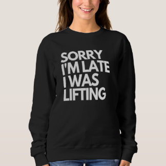 Sorry I'm Late I Was Lifting Gym   Weightlifting Trui