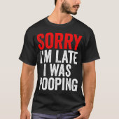 Sorry I'm Late I was Pooping Funny T-shirt (Voorkant)
