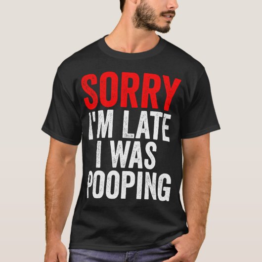 Sorry I'm Late I was Pooping Funny T-shirt (Voorkant)