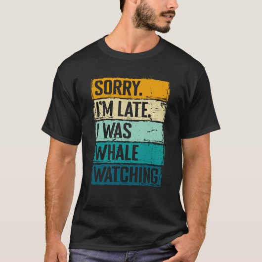 sorry im late i was whale watching Whale Watching  T-shirt (Voorkant)
