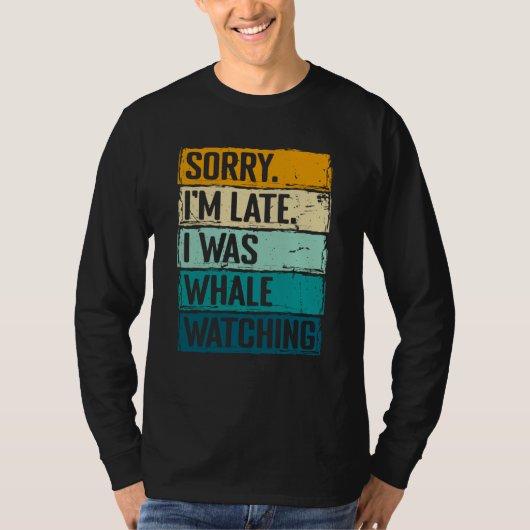 sorry im late i was whale watching Whale Watching  T-shirt (Voorkant)