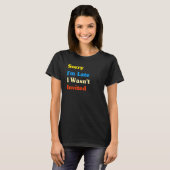 Sorry I'm Late I Wasn't Invited T-shirt (Voorkant volledig)