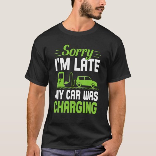 Sorry I'm Late My Car Was Charging A  EV Electric  T-shirt (Voorkant)