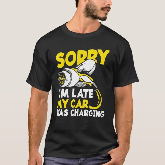 Sorry I'm Late My Car Was Charging Funny Ev Electr T-shirt (Voorkant)