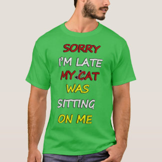 Sorry Im Late My Cat Was Sitting On Me 29 T-shirt