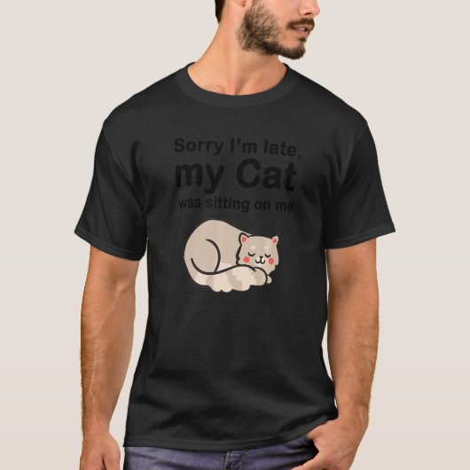 Sorry I'm Late My Cat Was Sitting On Me Cute Lazy  T-shirt (Voorkant)