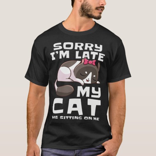 Sorry I'm Late My Cat Was Sitting On Me Pets Anima T-shirt (Voorkant)
