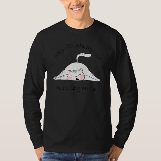Sorry Im Late My Cat Was Sitting On Me  Sarcastic T-shirt (Voorkant)