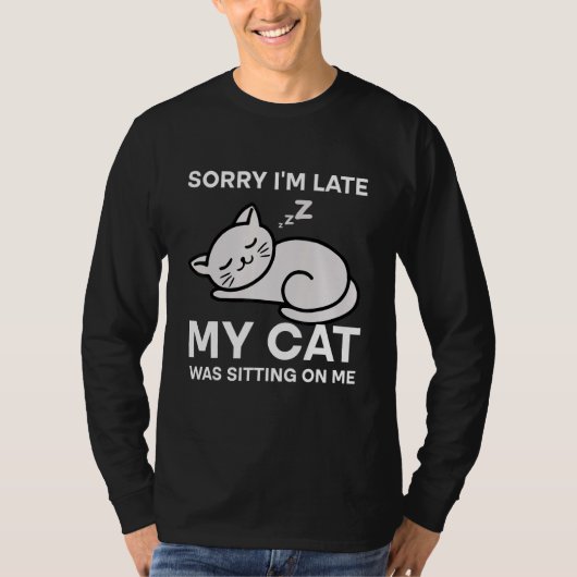 Sorry I'm Late My Cat Was Sitting On Me Tees Cat   (Voorkant)
