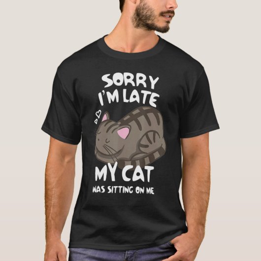 Sorry I'm Late My Cat Was Sitting On Me Tshirt Cat (Voorkant)
