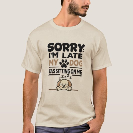 SORRY I'M LATE: My Dog Was Sitting On Me! T-shirt (Voorkant)