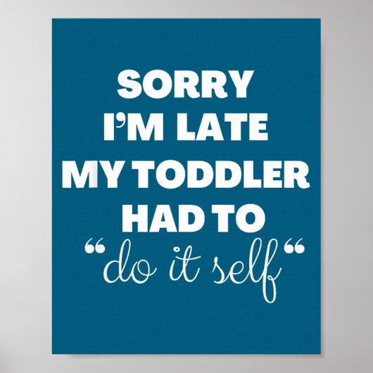 Sorry I'm Late My Toddler Had To Do It Self  Poster (Voorkant)