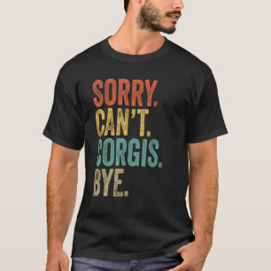 Sorry Kan Corgis Niet Afscheid Nemen Sarcistische T-shirt