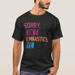 Sorry Kan geen gymnastiek Vaarwel Grappige Gymnast T-shirt
