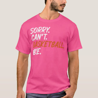 Sorry kan niet basketbal bye Grappig Gezegde T-shi T-shirt