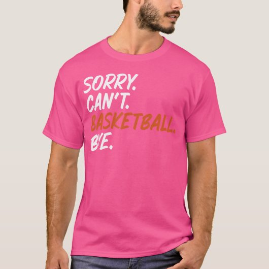 Sorry kan niet basketbal bye Grappig Gezegde T-shi T-shirt (Voorkant)