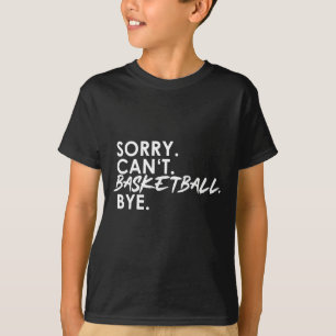 Sorry. Kan niet. Basketbal. Doei. T-shirt