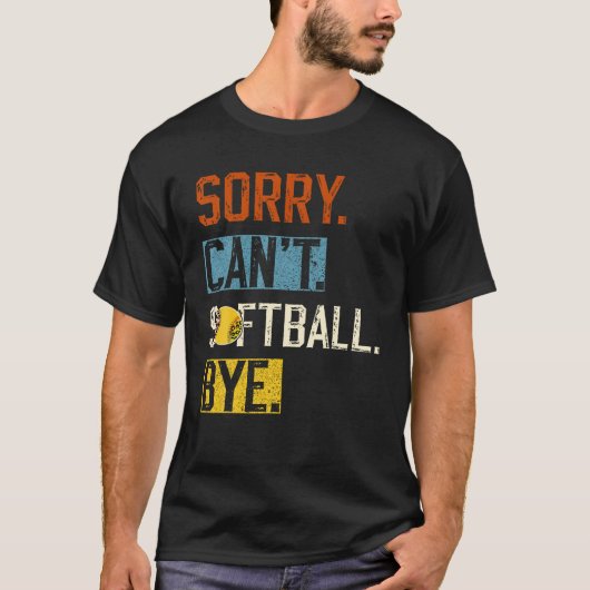 Sorry Kan niet softbal Bye Grappige softbal Speler T-shirt (Voorkant)