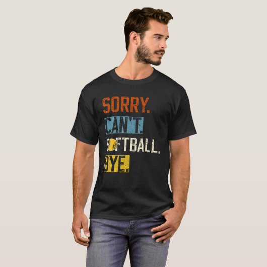 Sorry Kan niet softbal Bye Grappige softbal Speler T-shirt (Voorkant volledig)