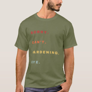 Sorry kan niet tuinieren door grappig - grappige r t-shirt