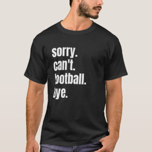 Sorry Kan Niet Voetbal Dag Vaarwel Grappige Voetba T-shirt