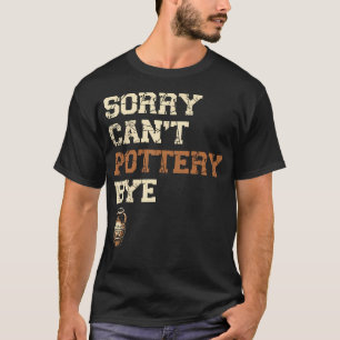 Sorry Kan'T Pottenbakkerij Vaarwel Keramiek Klei P T-shirt