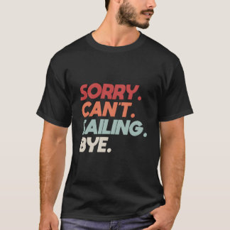 Sorry Kan'T Zeilen Vaarwel Zeilboot Citaat Voor Bo T-shirt