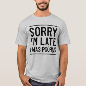 Sorry laat dat ik aan het pooppen was t-shirt (Voorkant)