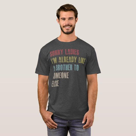 Sorry ladies I'm already like a brother to T-shirt (Voorkant volledig)
