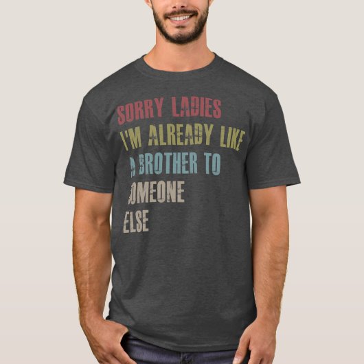 Sorry ladies I'm already like a brother to T-shirt (Voorkant)
